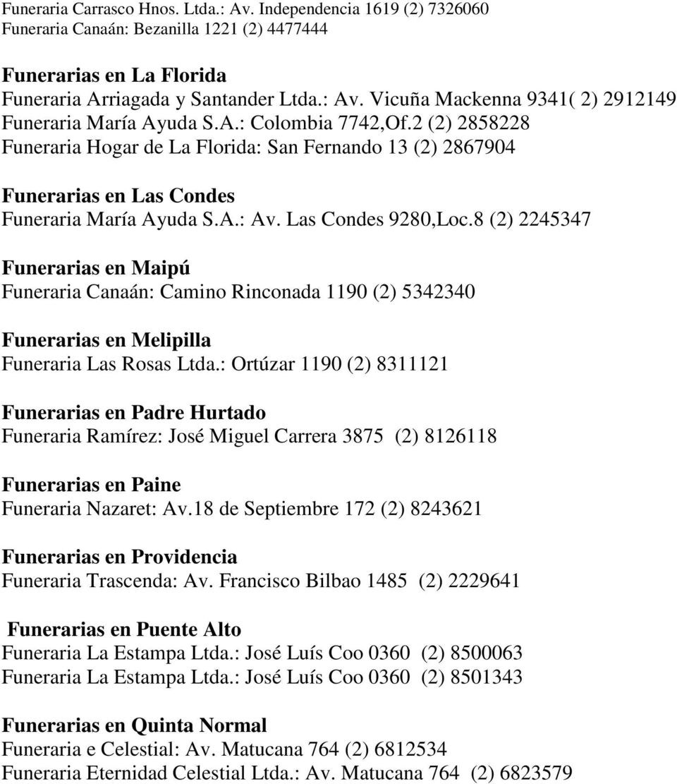 8 (2) 2245347 Funerarias en Maipú Funeraria Canaán: Camino Rinconada 1190 (2) 5342340 Funerarias en Melipilla Funeraria Las Rosas Ltda.