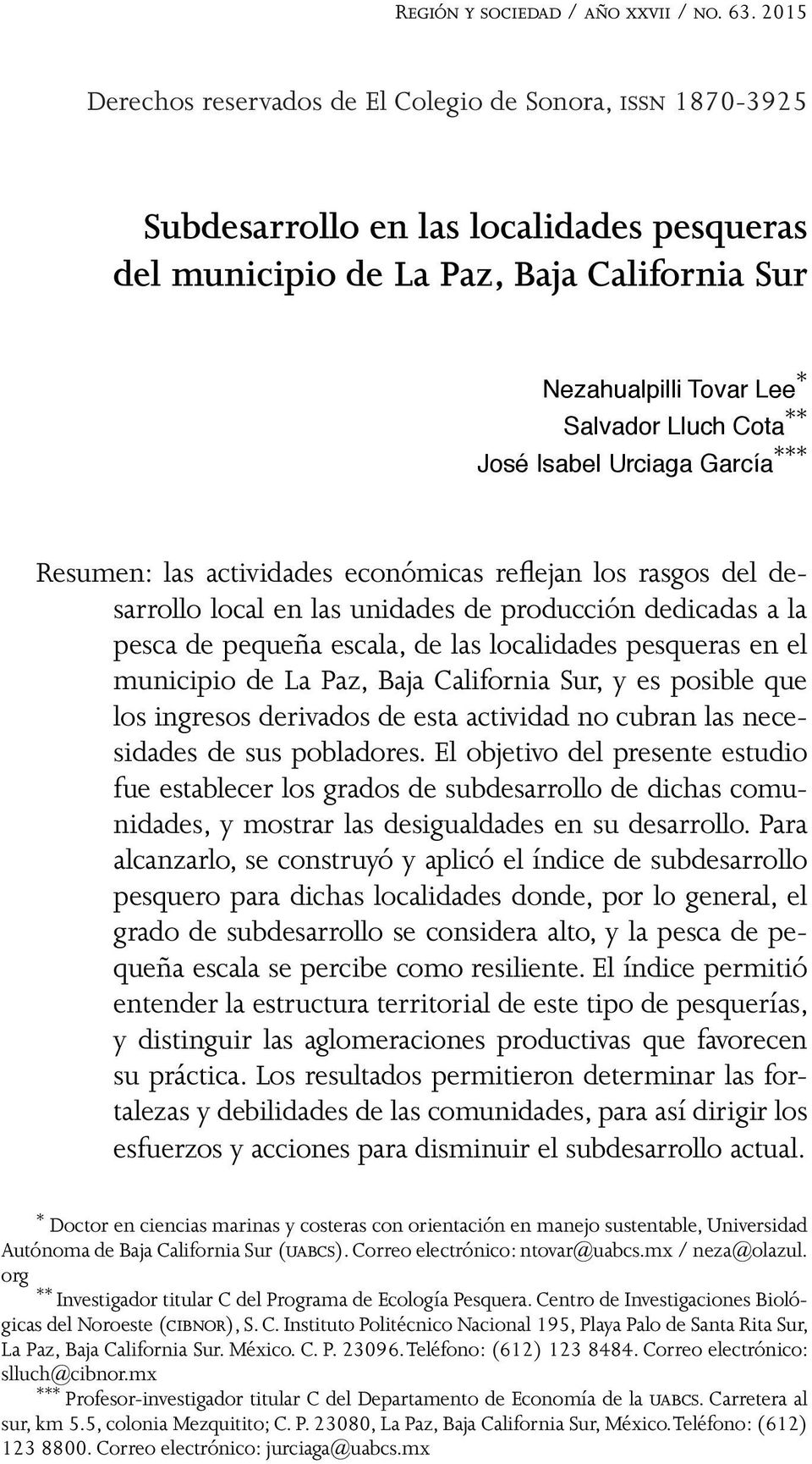 ** José Isabel Urciaga García *** Resumen: las actividades económicas reflejan los rasgos del desarrollo local en las unidades de producción dedicadas a la pesca de pequeña escala, de las localidades