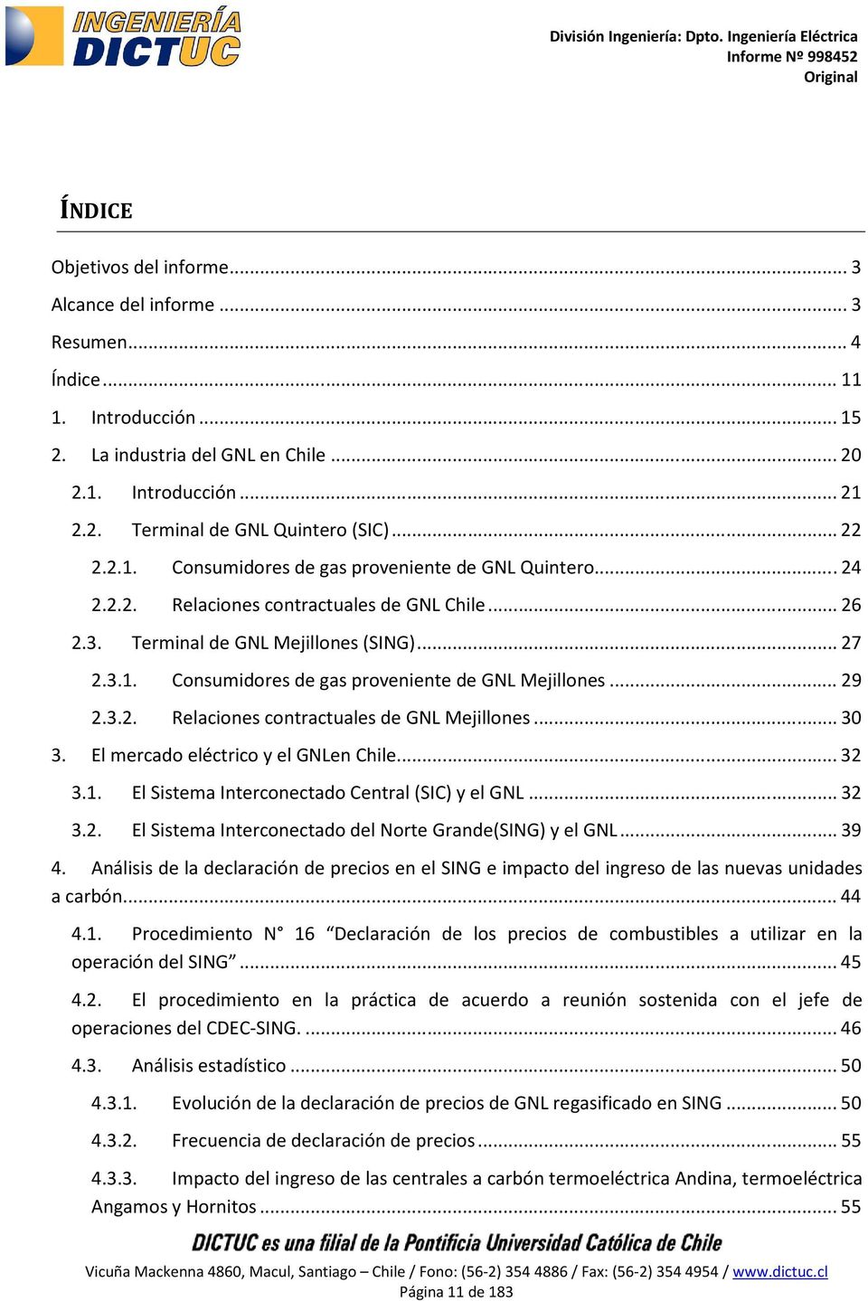.. 29 2.3.2. Relaciones contractuales de GNL Mejillones... 30 3. El mercado eléctrico y el GNLen Chile... 32 3.1. El Sistema Interconectado Central (SIC) y el GNL... 32 3.2. El Sistema Interconectado del Norte Grande(SING) y el GNL.