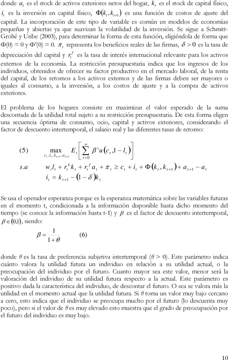 Se sigue a Schmi- Grohé y Uribe (2003), para deerminar la forma de esa función, eligiéndola de forma que Φ(0) = 0 y Φ (0) = 0.