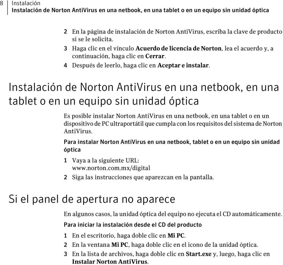 Instalación de Norton AntiVirus en una netbook, en una tablet o en un equipo sin unidad óptica Es posible instalar Norton AntiVirus en una netbook, en una tablet o en un dispositivo de PC