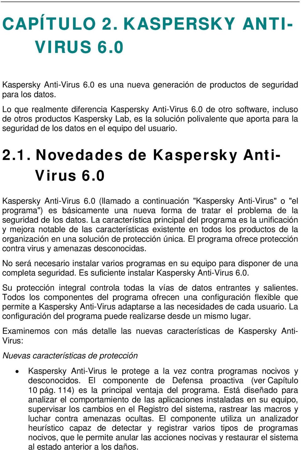 0 Kaspersky Anti-Virus 6.0 (llamado a continuación "Kaspersky Anti-Virus" o "el programa") es básicamente una nueva forma de tratar el problema de la seguridad de los datos.