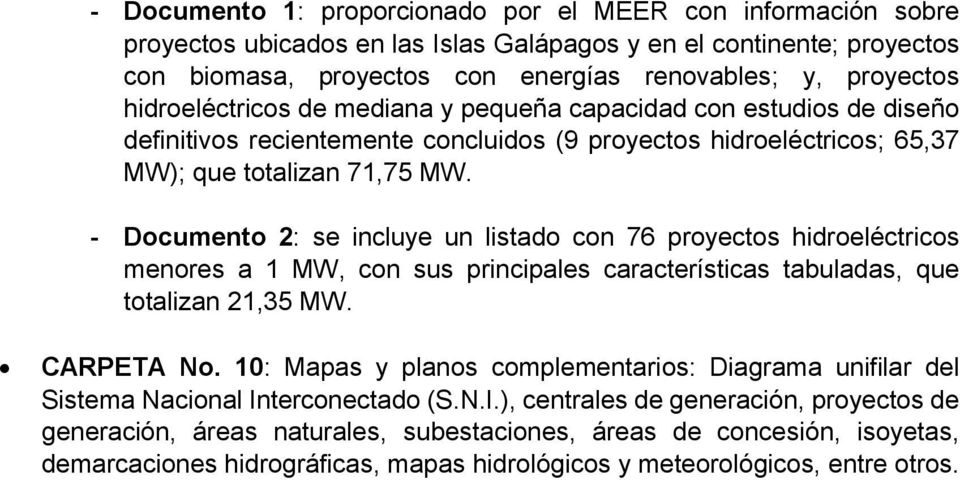 - Documento 2: se incluye un listado con 76 proyectos hidroeléctricos menores a 1 MW, con sus principales características tabuladas, que totalizan 21,35 MW. CARPETA No.