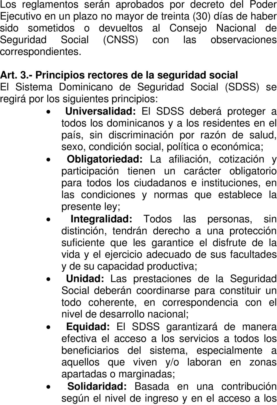 - Principios rectores de la seguridad social El Sistema Dominicano de Seguridad Social (SDSS) se regirá por los siguientes principios: Universalidad: El SDSS deberá proteger a todos los dominicanos y