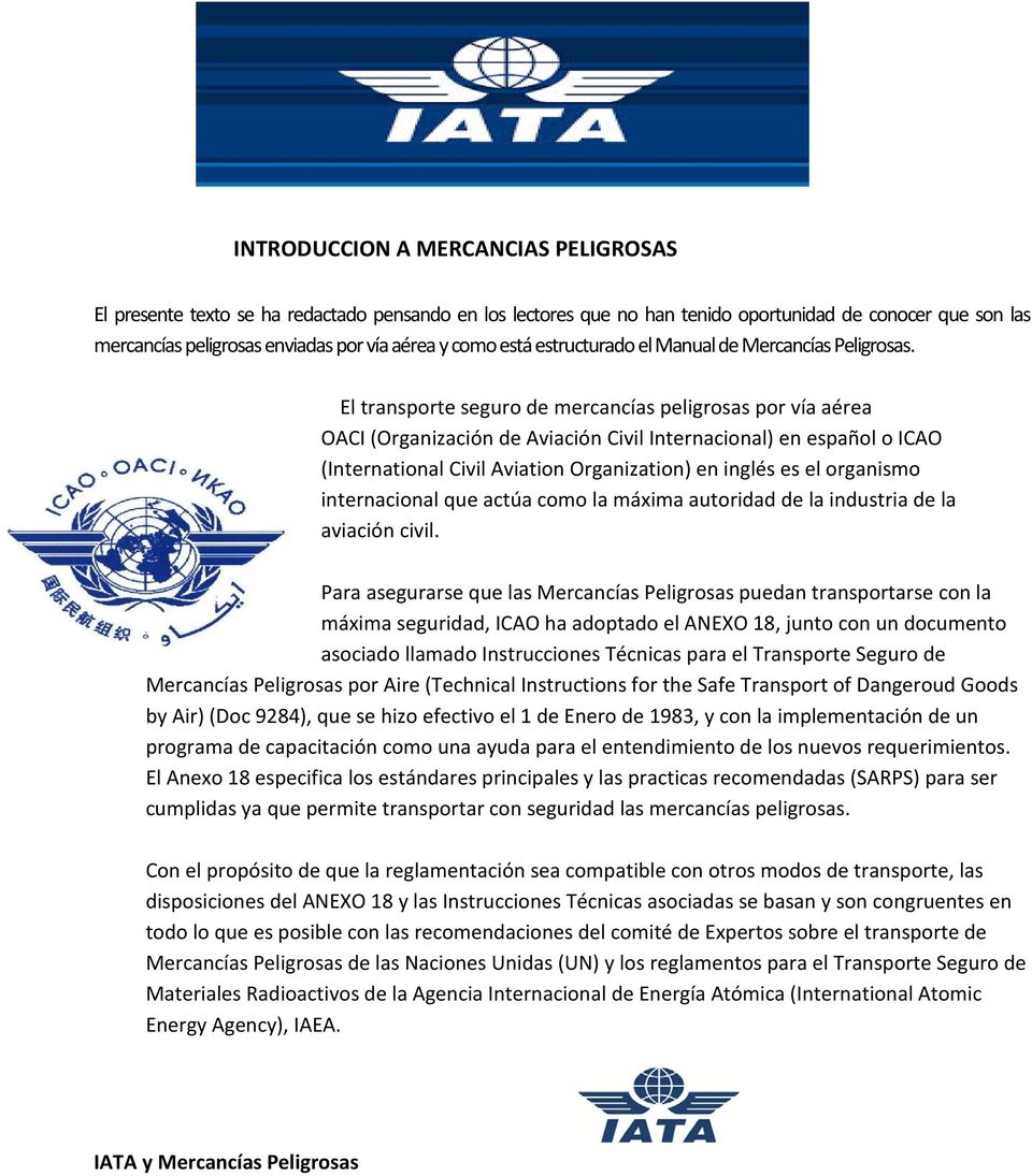 El transporte seguro de mercancías peligrosas por vía aérea OACI (Organización de Aviación Civil Internacional) en español o ICAO (International Civil Aviation Organization) en inglés es el organismo