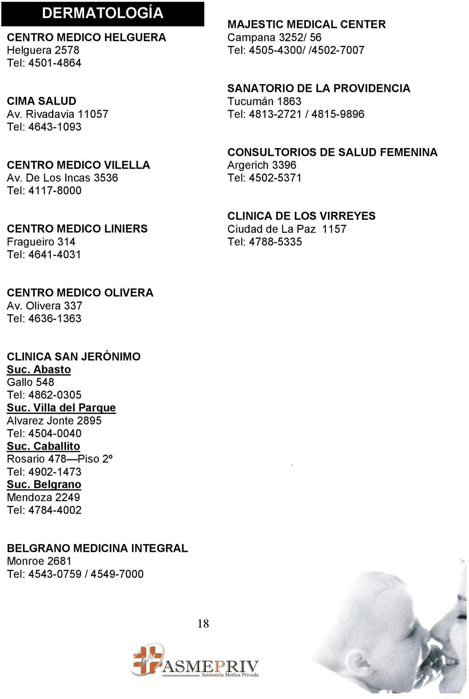4813-2721 / 4815-9896 CONSULTORIOS DE SALUD FEMENINA Argerich 3396 Tel: 4502-5371 CLINICA DE LOS VIRREYES Ciudad de La Paz 1157 Tel: 4788-5335 CENTRO MEDICO OLIVERA Av.