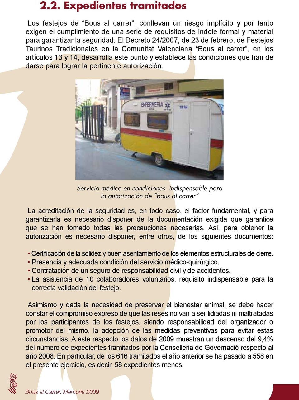 El Decreto 24/2007, de 23 de febrero, de Festejos Taurinos Tradicionales en la Comunitat Valenciana Bous al carrer, en los artículos 13 y 14, desarrolla este punto y establece las condiciones que han