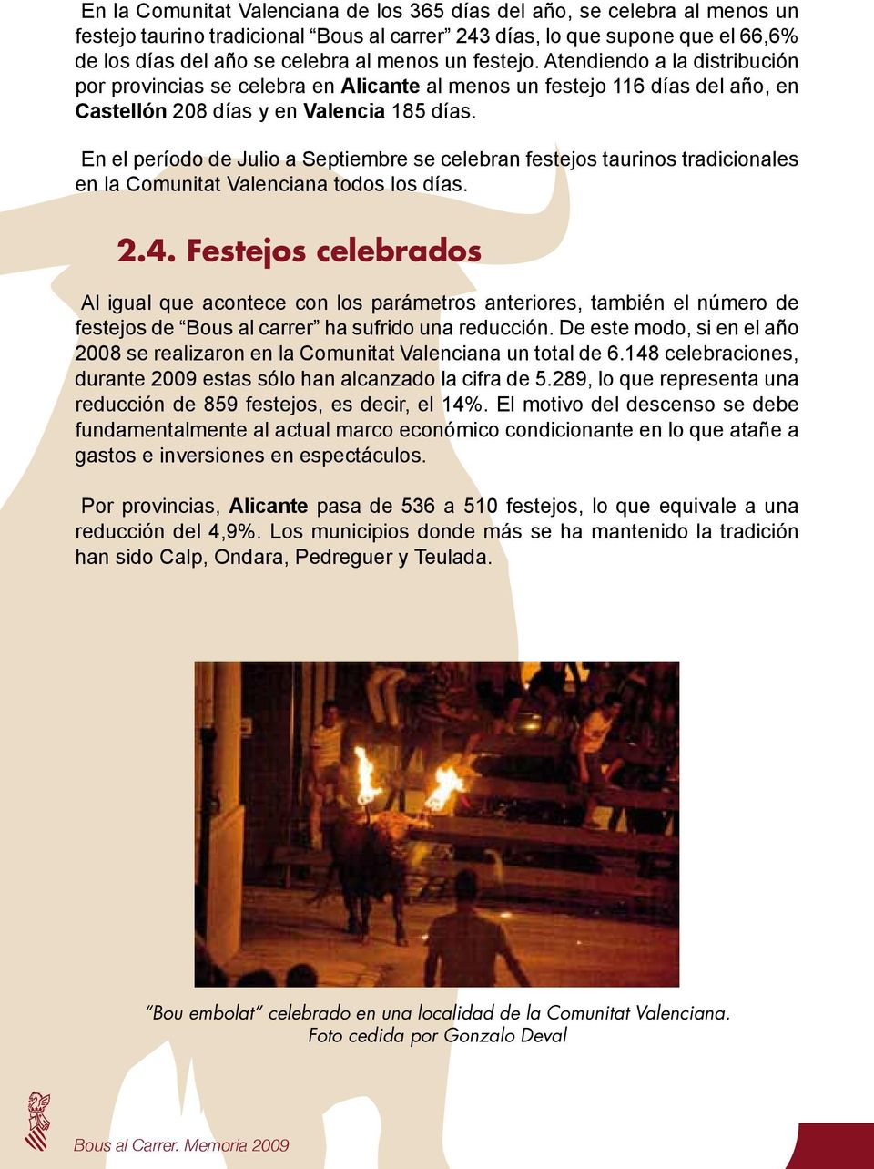 En el período de Julio a Septiembre se celebran festejos taurinos tradicionales en la Comunitat Valenciana todos los días. 2.4.