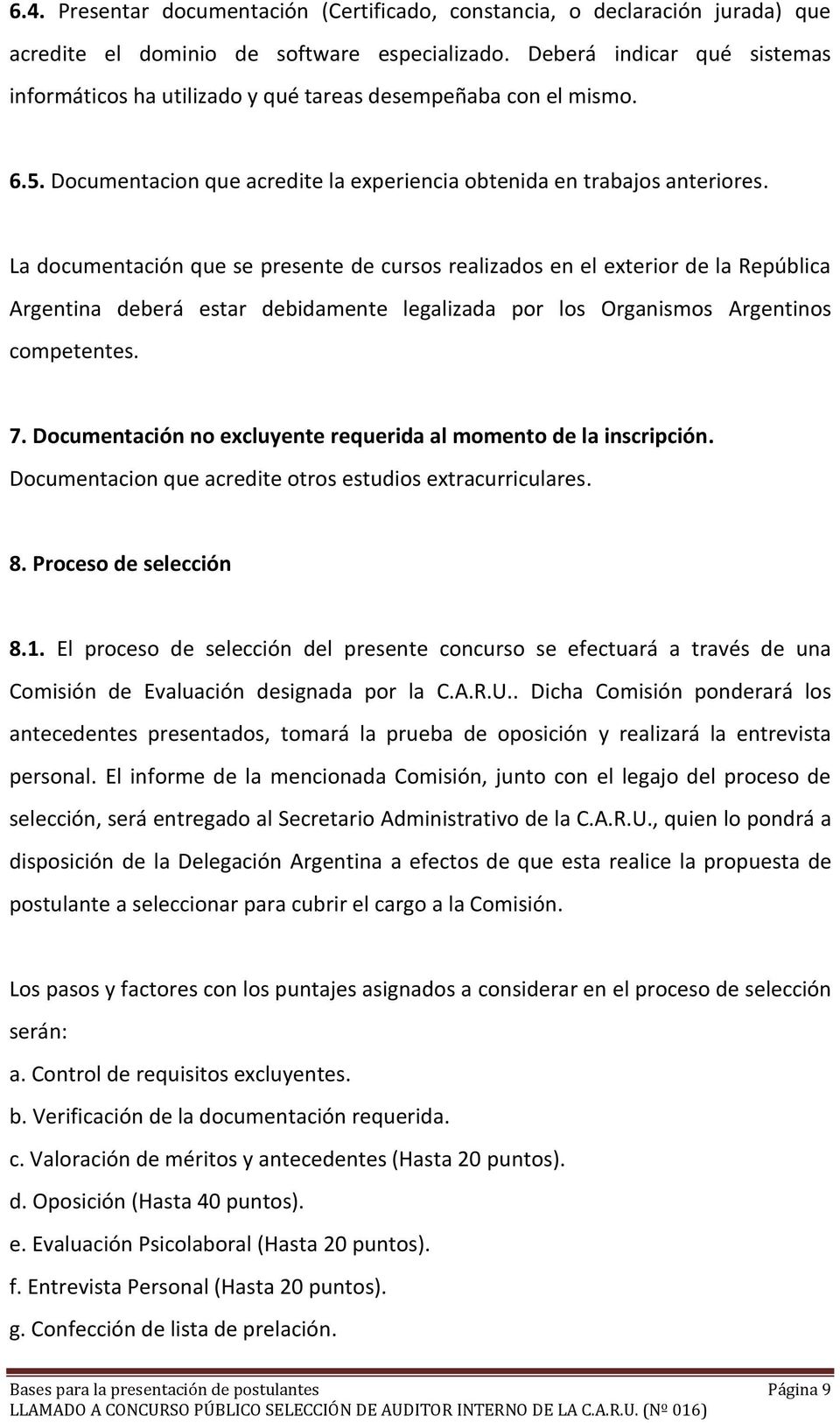 La documentación que se presente de cursos realizados en el exterior de la República Argentina deberá estar debidamente legalizada por los Organismos Argentinos competentes. 7.