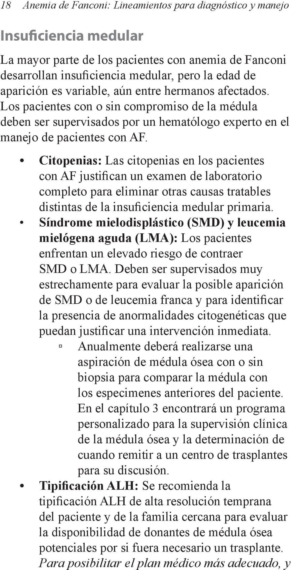 Citopenias: Las citopenias en los pacientes con AF justifican un examen de laboratorio completo para eliminar otras causas tratables distintas de la insuficiencia medular primaria.
