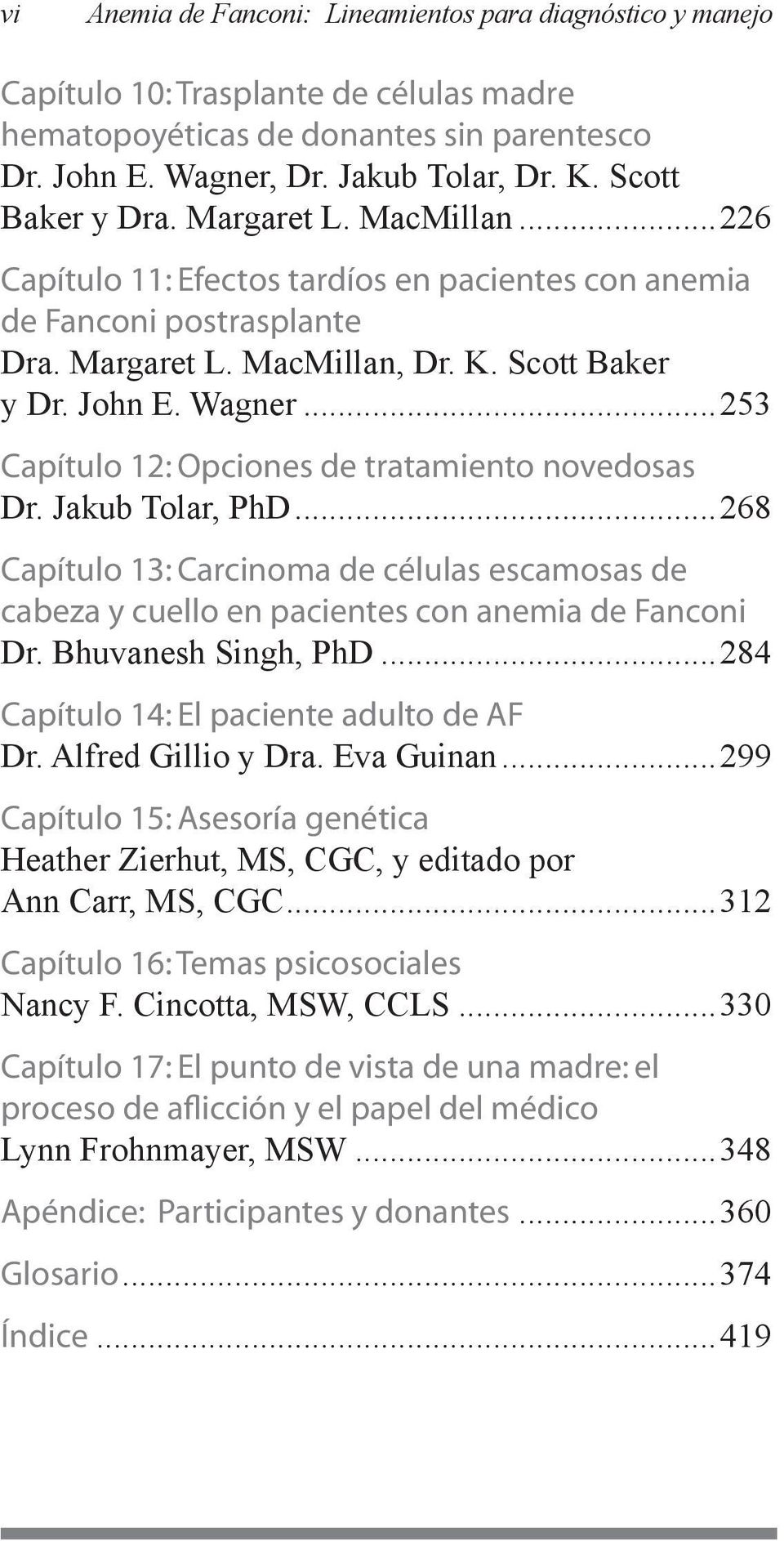 ..253 Capítulo 12: Opciones de tratamiento novedosas Dr. Jakub Tolar, PhD...268 Capítulo 13: Carcinoma de células escamosas de cabeza y cuello en pacientes con anemia de Fanconi Dr.
