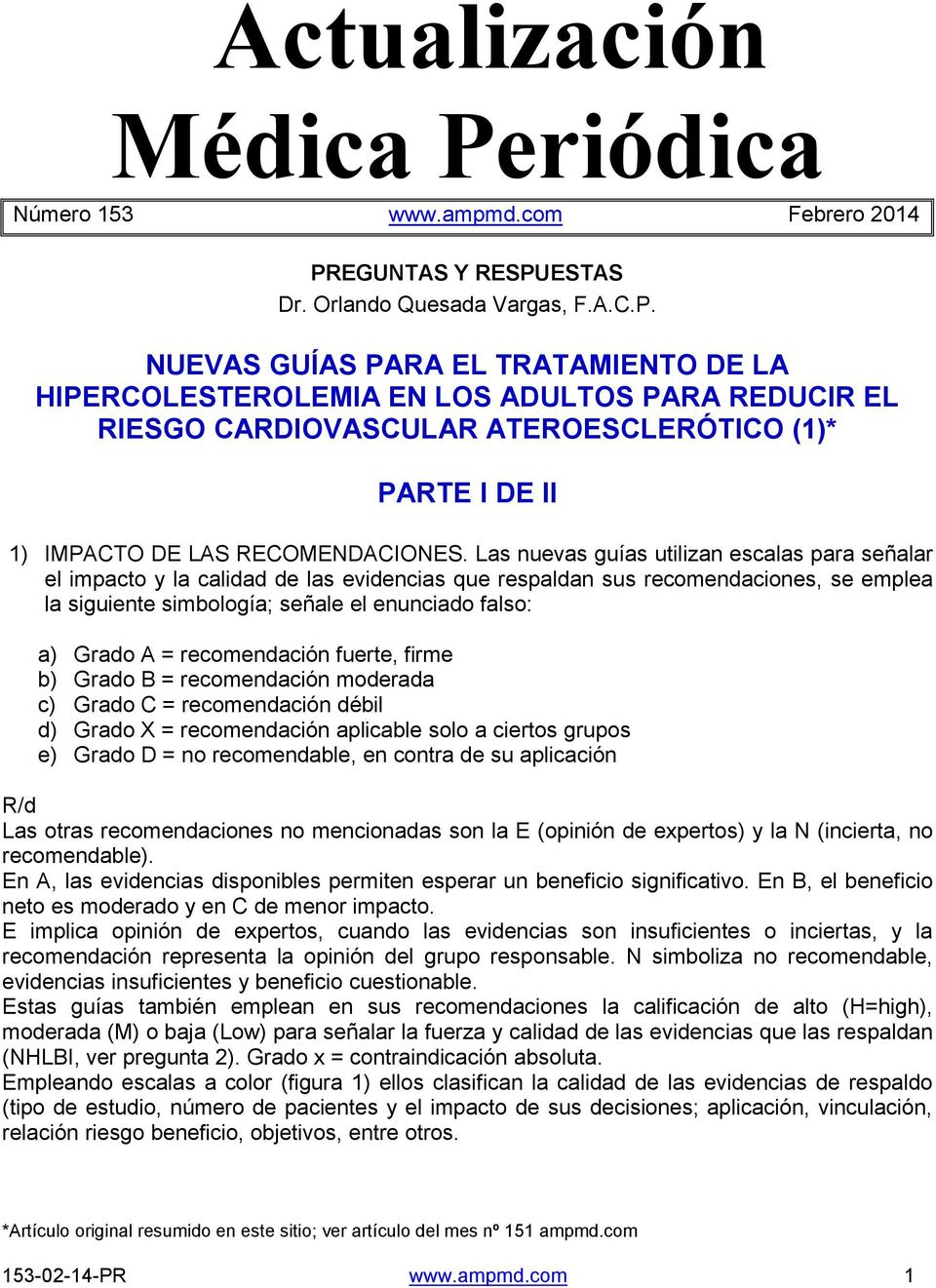 EGUNTAS Y RESPUESTAS Dr. Orlando Quesada Vargas, F.A.C.P. NUEVAS GUÍAS PARA EL TRATAMIENTO DE LA HIPERCOLESTEROLEMIA EN LOS ADULTOS PARA REDUCIR EL RIESGO CARDIOVASCULAR ATEROESCLERÓTICO (1)* PARTE I DE II 1) IMPACTO DE LAS RECOMENDACIONES.