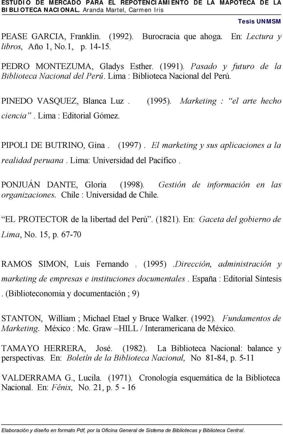 El marketing y sus aplicaciones a la realidad peruana. Lima: Universidad del Pacífico. PONJUÁN DANTE, Gloria (1998). Gestión de información en las organizaciones. Chile : Universidad de Chile.