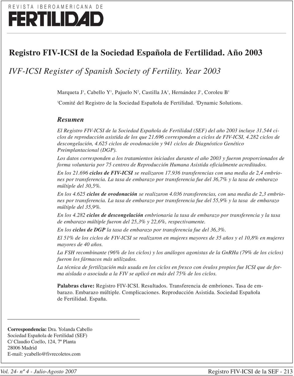 Resumen El Registro FIV-ICSI de la Sociedad Española de Fertilidad (SEF) del año 2003 incluye 31.544 ciclos de reproducción asistida de los que 21.696 corresponden a ciclos de FIV-ICSI, 4.