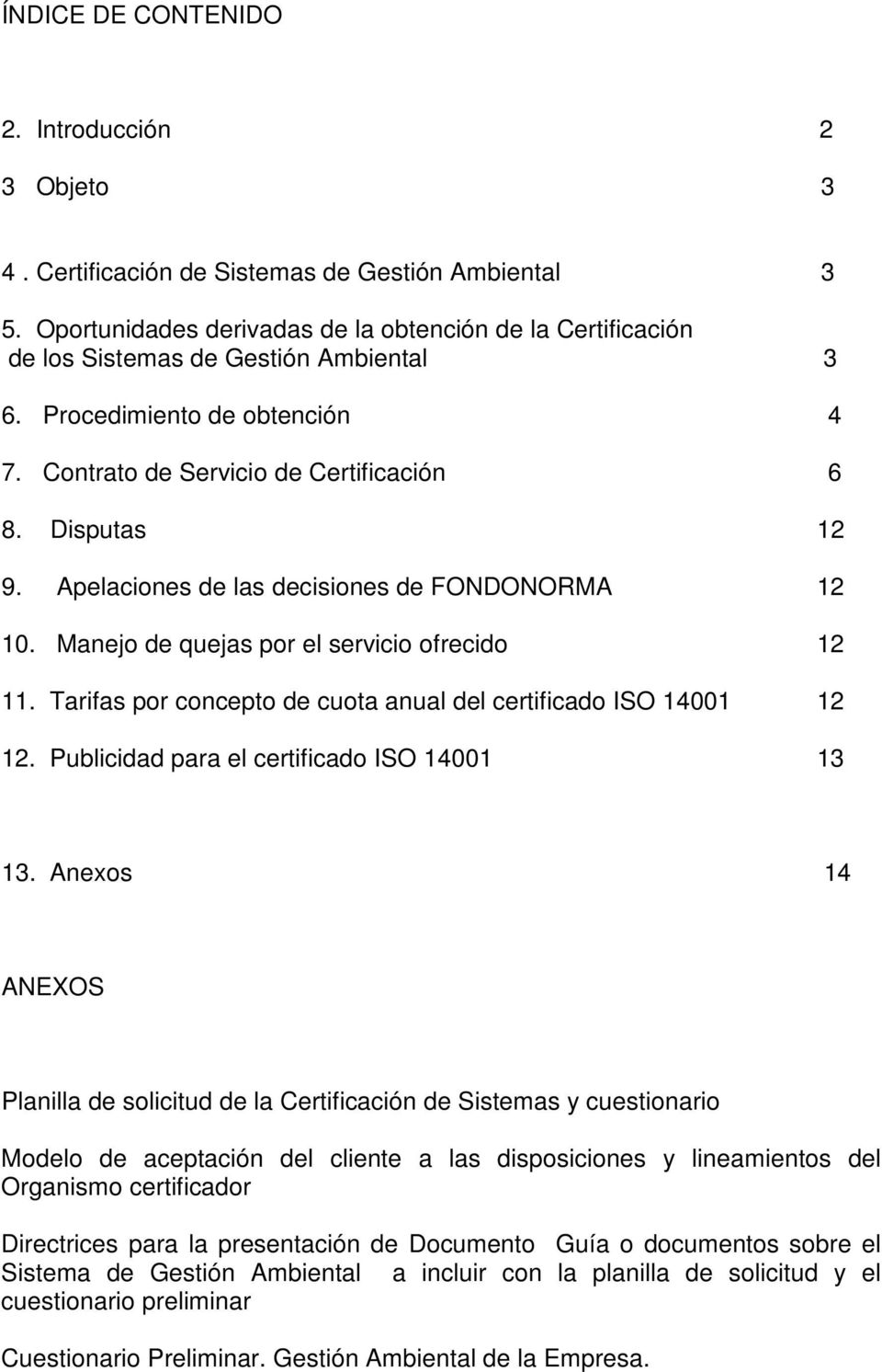 Apelaciones de las decisiones de FONDONORMA 12 10. Manejo de quejas por el servicio ofrecido 12 11. Tarifas por concepto de cuota anual del certificado ISO 14001 12 12.