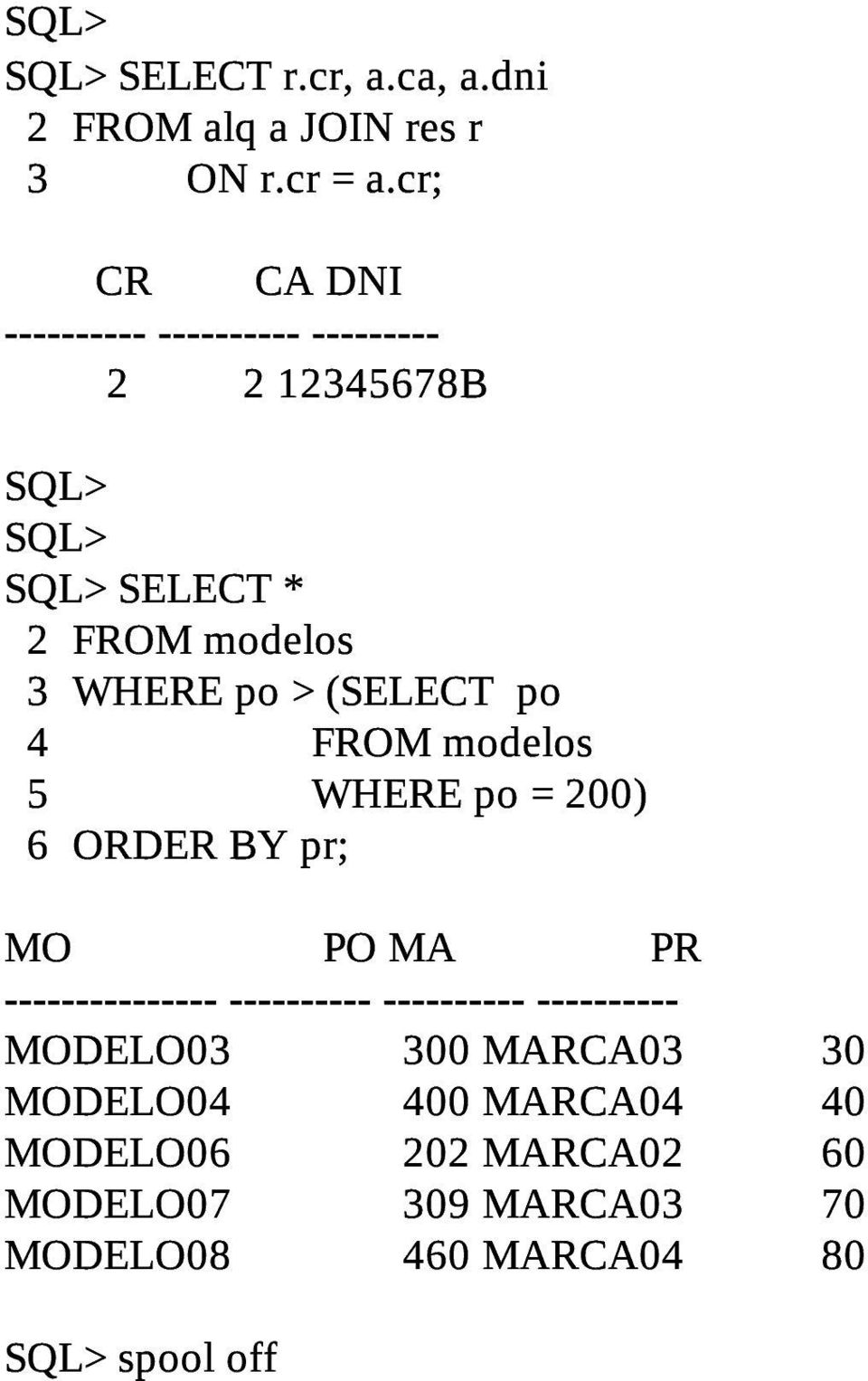 FROM modelos 5 WHERE po = 200) 6 ORDER BY pr; MO PO MA PR MODELO03 300 MARCA03 30
