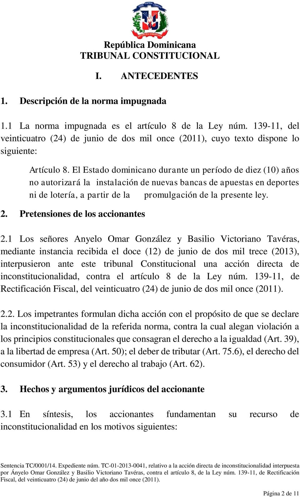 El Estado dominicano durante un período de diez (10) años no autorizará la instalación de nuevas bancas de apuestas en deportes ni de lotería, a partir de la promulgación de la presente ley. 2.