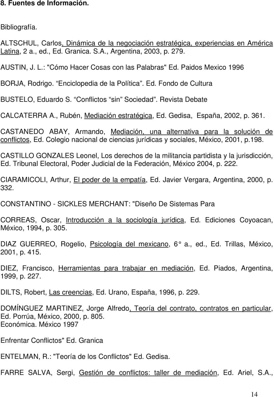 Gedisa, España, 2002, p. 361. CASTANEDO ABAY, Armando, Mediación, una alternativa para la solución de conflictos, Ed. Colegio nacional de ciencias jurídicas y sociales, México, 2001, p.198.