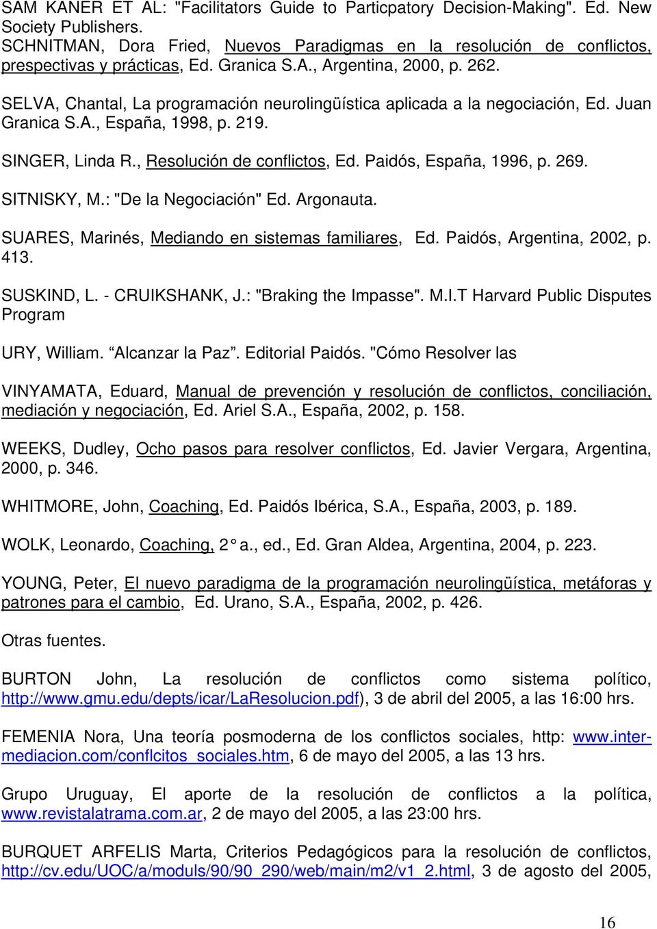 SELVA, Chantal, La programación neurolingüística aplicada a la negociación, Ed. Juan Granica S.A., España, 1998, p. 219. SINGER, Linda R., Resolución de conflictos, Ed. Paidós, España, 1996, p. 269.