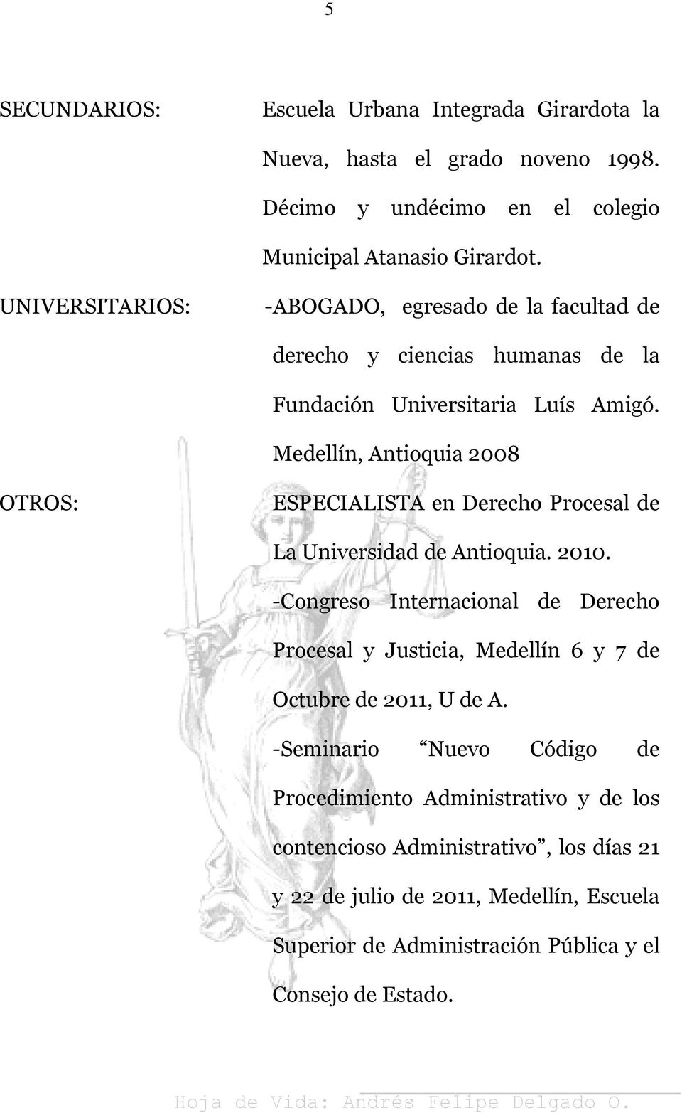 Medellín, Antioquia 2008 OTROS: ESPECIALISTA en Derecho Procesal de La Universidad de Antioquia. 2010.