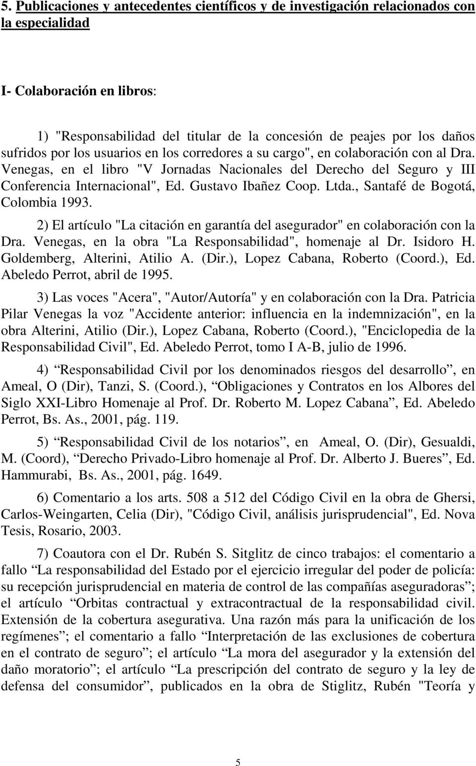 Gustavo Ibañez Coop. Ltda., Santafé de Bogotá, Colombia 1993. 2) El artículo "La citación en garantía del asegurador" en colaboración con la Dra.