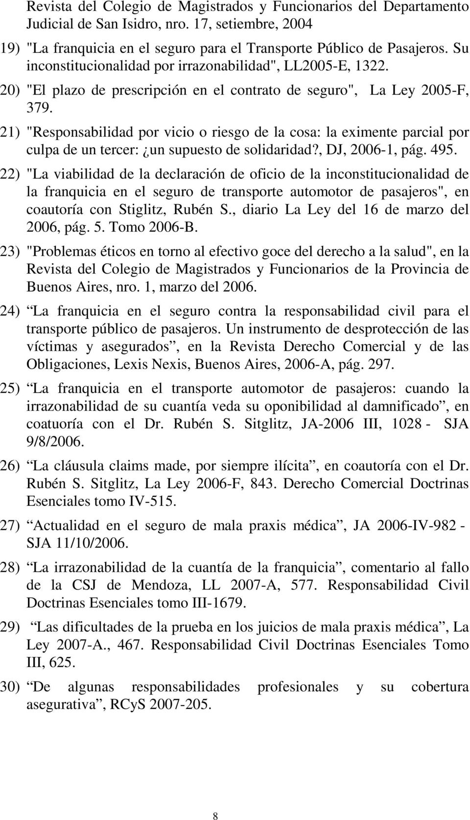 21) "Responsabilidad por vicio o riesgo de la cosa: la eximente parcial por culpa de un tercer: un supuesto de solidaridad?, DJ, 2006-1, pág. 495.