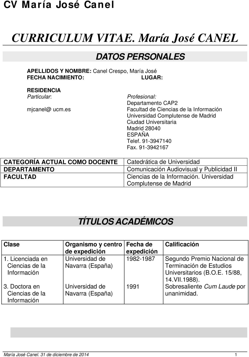 Telef. 91-3947140 Fax. 91-3942167 Catedrática de Universidad Comunicación Audiovisual y Publicidad II Ciencias de la Información. Universidad Complutense de Madrid TÍTULOS ACADÉMICOS Clase 1.