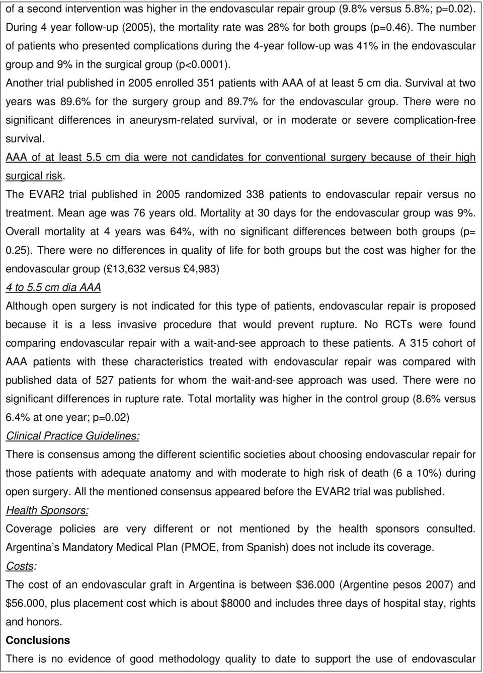 Another trial published in 2005 enrolled 351 patients with AAA of at least 5 cm dia. Survival at two years was 89.6% for the surgery group and 89.7% for the endovascular group.