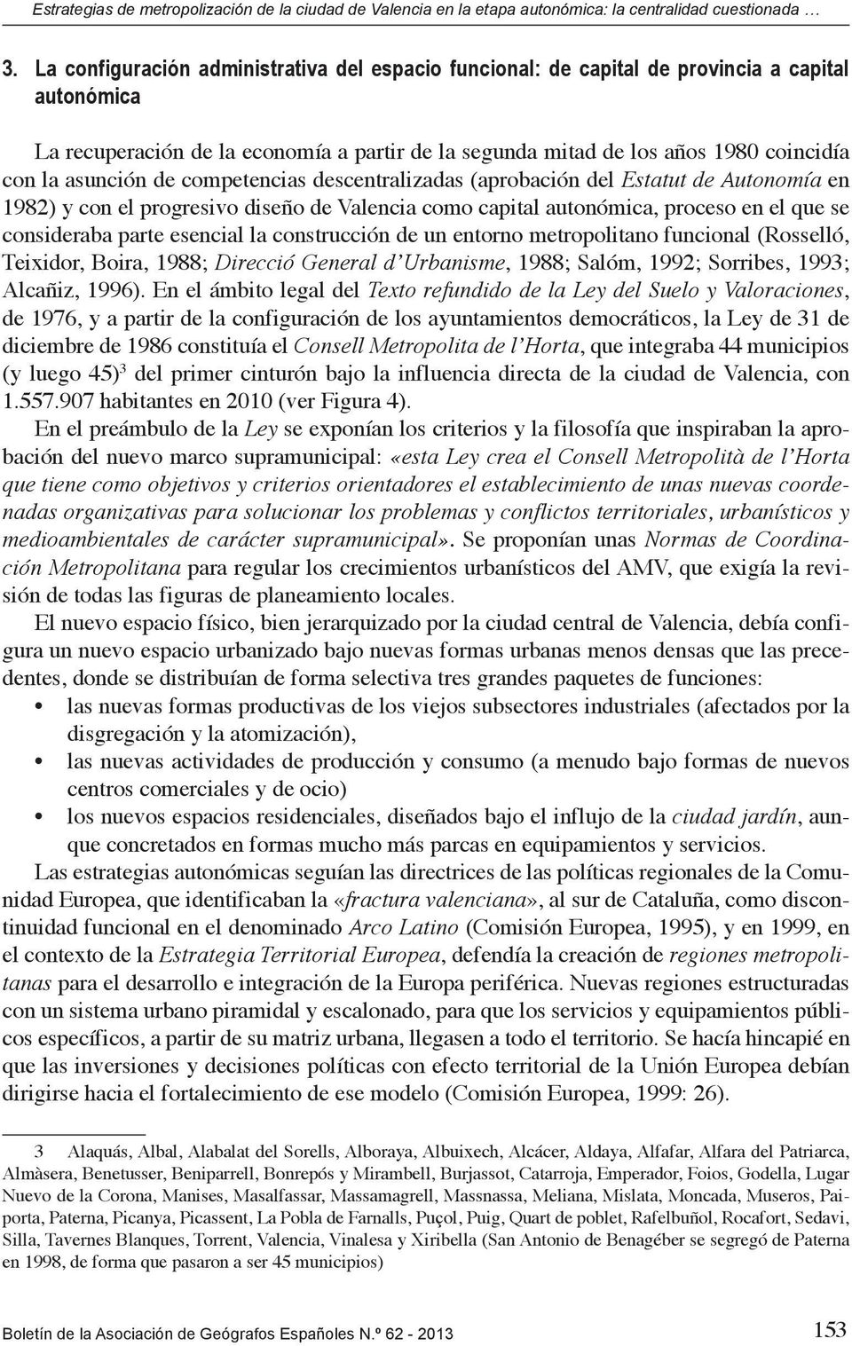 asunción de competencias descentralizadas (aprobación del Estatut de Autonomía en 1982) y con el progresivo diseño de Valencia como capital autonómica, proceso en el que se consideraba parte esencial