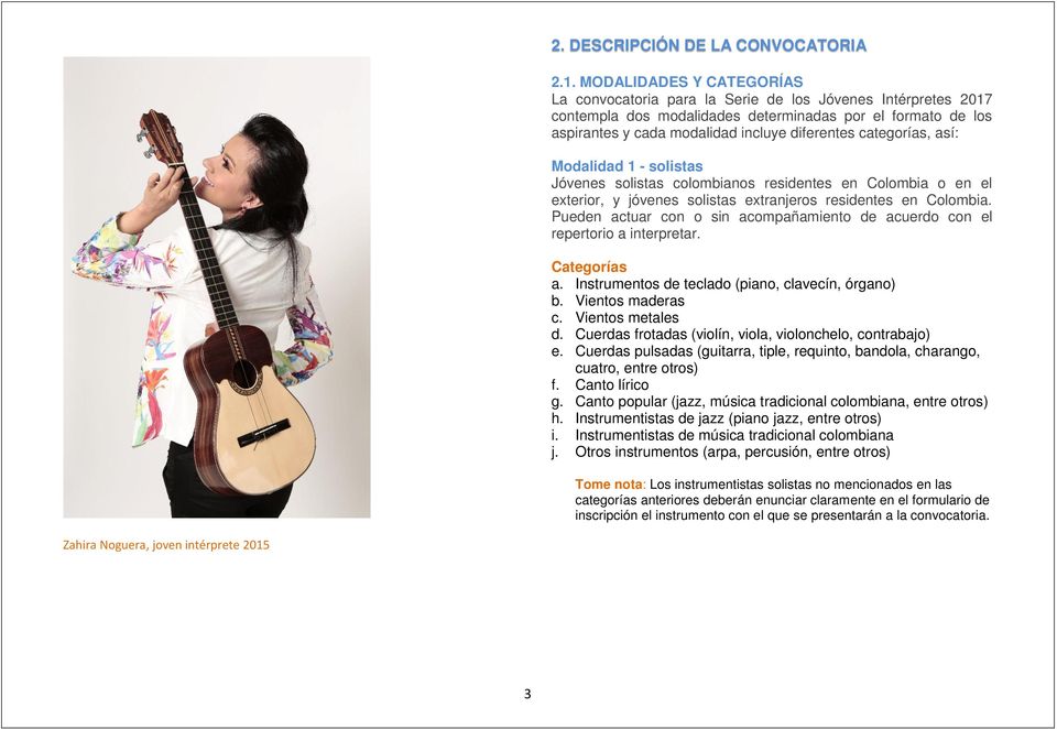 categorías, así: Modalidad 1 - solistas Jóvenes solistas colombianos residentes en Colombia o en el exterior, y jóvenes solistas extranjeros residentes en Colombia.