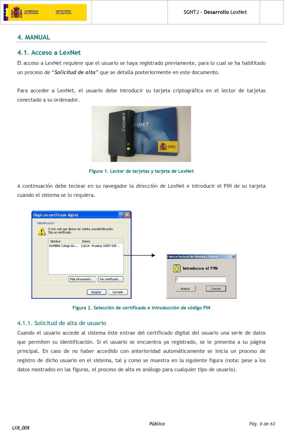 documento. Para acceder a LexNet, el usuario debe introducir su tarjeta criptográfica en el lector de tarjetas conectado a su ordenador. Figura 1.