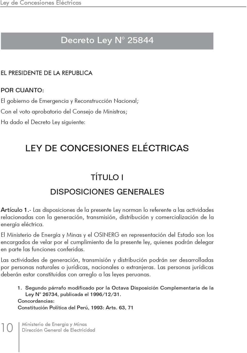 - Las disposiciones de la presente Ley norman lo referente a las actividades relacionadas con la generación, transmisión, distribución y comercialización de la energía eléctrica.