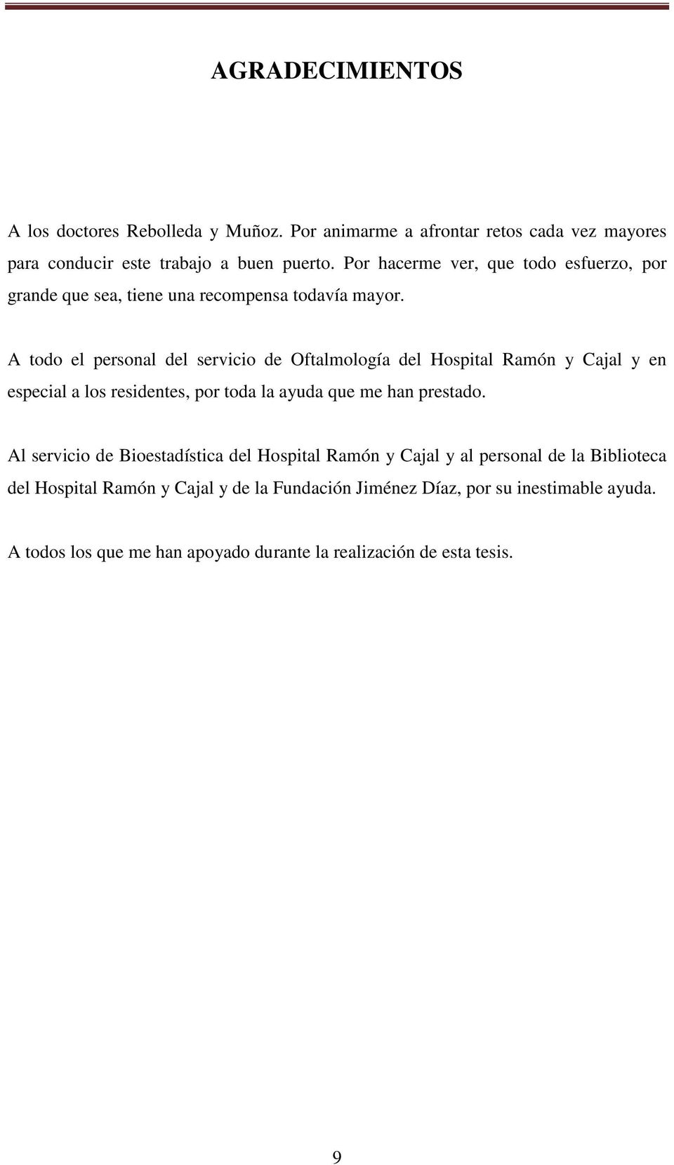A todo el personal del servicio de Oftalmología del Hospital Ramón y Cajal y en especial a los residentes, por toda la ayuda que me han prestado.