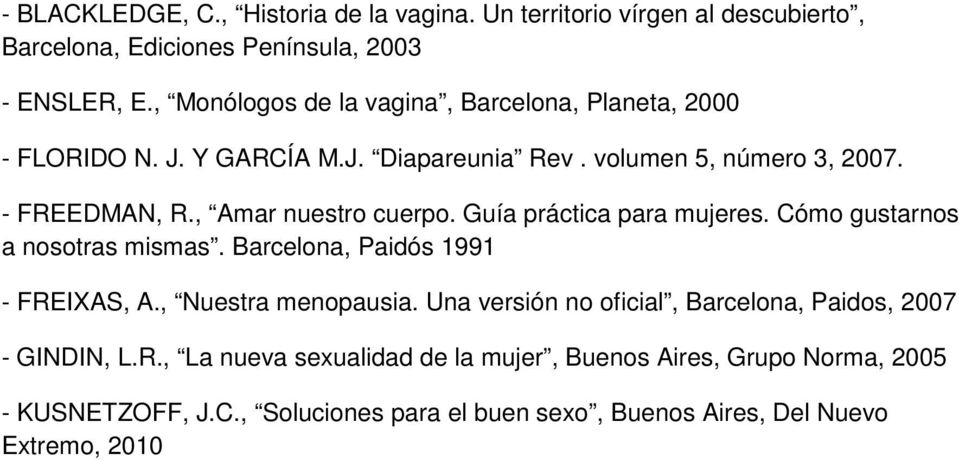 , Amar nuestro cuerpo. Guía práctica para mujeres. Cómo gustarnos a nosotras mismas. Barcelona, Paidós 1991 - FREIXAS, A., Nuestra menopausia.