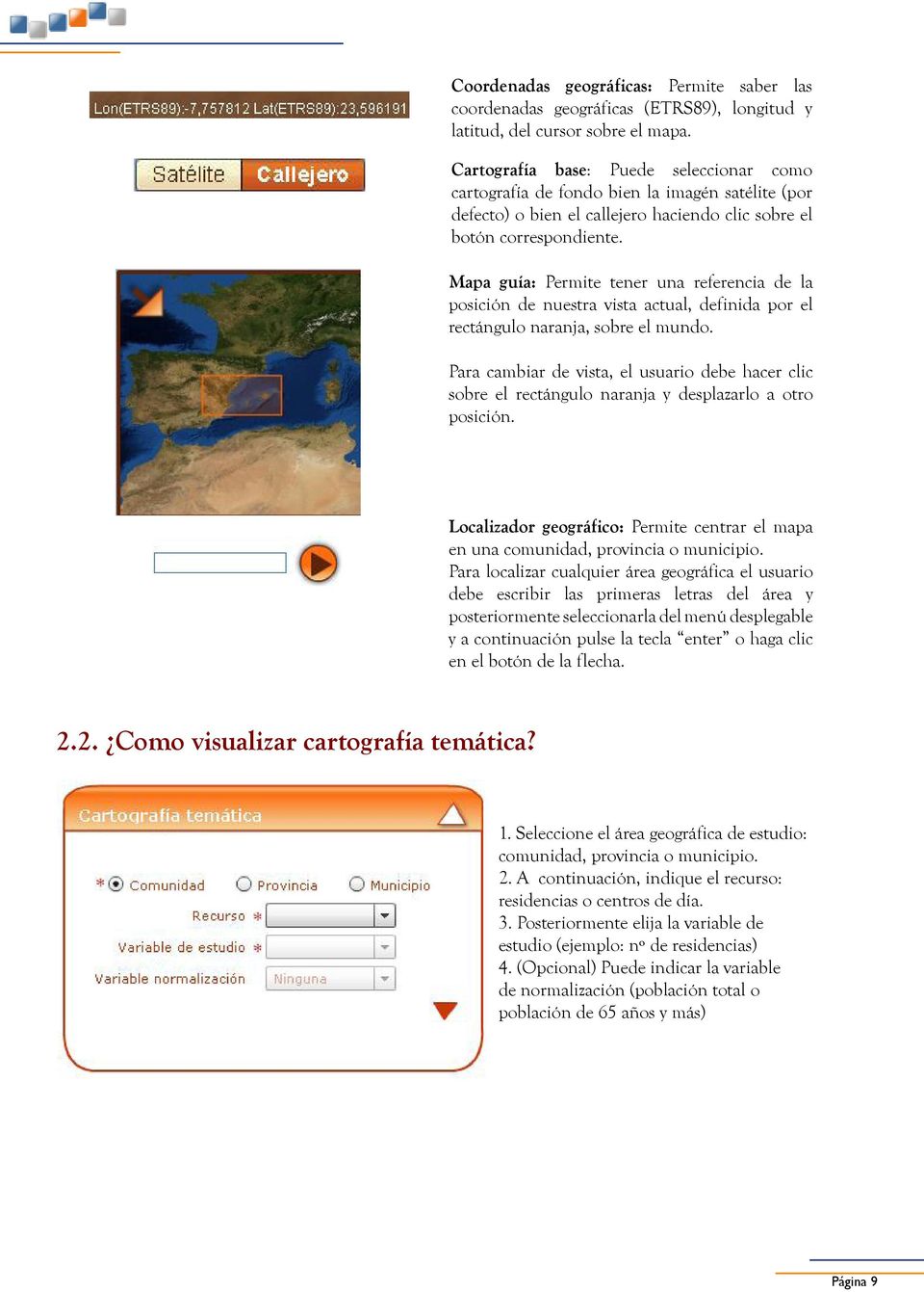 Mapa guía: Permite tener una referencia de la posición de nuestra vista actual, definida por el rectángulo naranja, sobre el mundo.