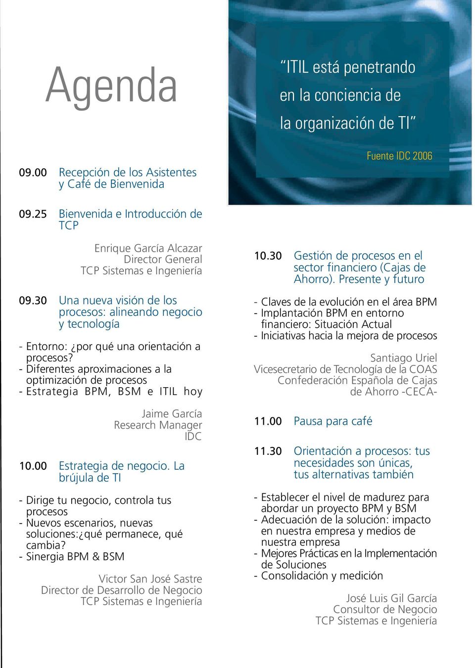 - Diferentes aproximaciones a la optimización de procesos - Estrategia BPM, BSM e ITIL hoy Jaime García Research Manager IDC 10.00 Estrategia de negocio.