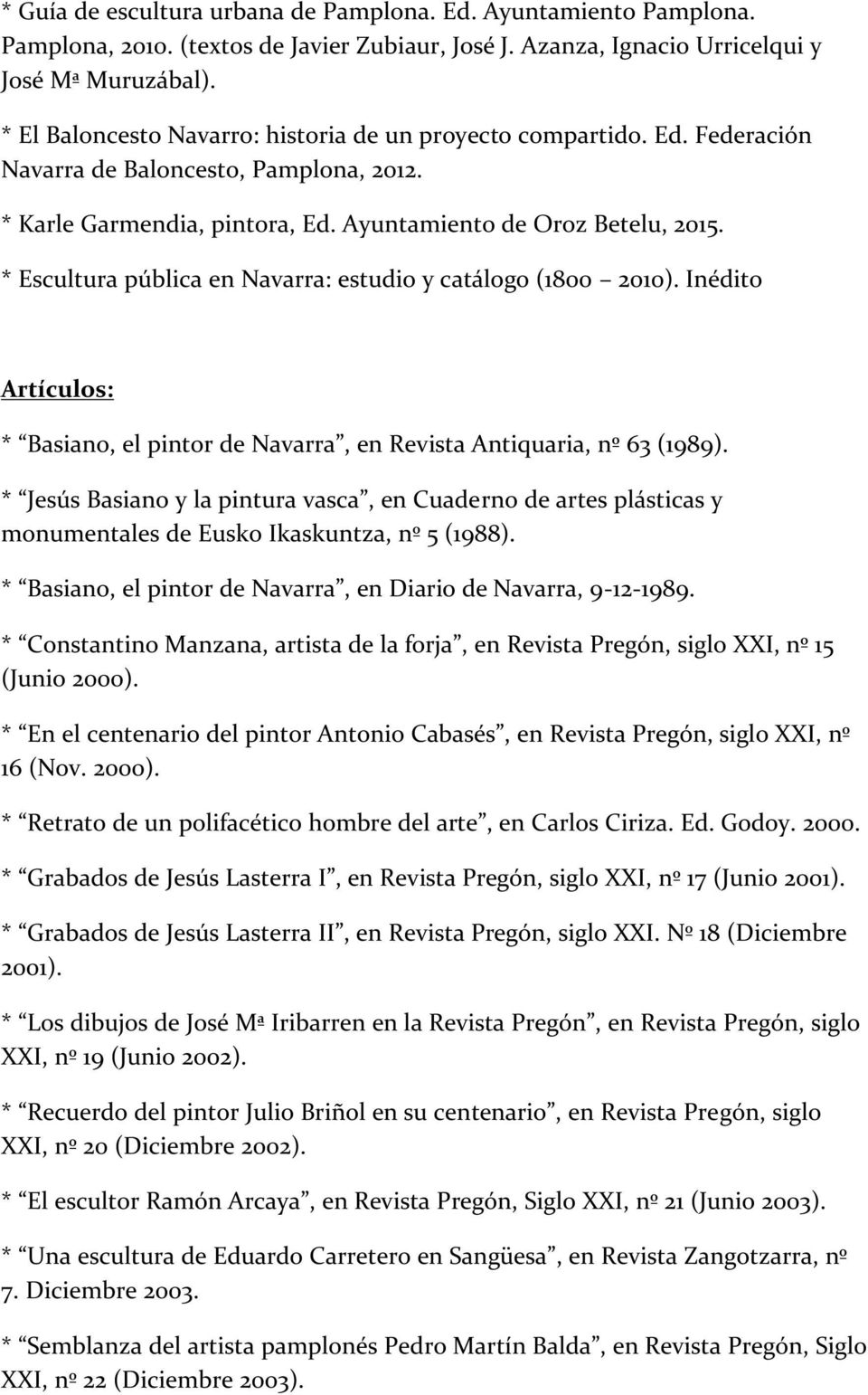 * Escultura pública en Navarra: estudio y catálogo (1800 2010). Inédito Artículos: * Basiano, el pintor de Navarra, en Revista Antiquaria, nº 63 (1989).