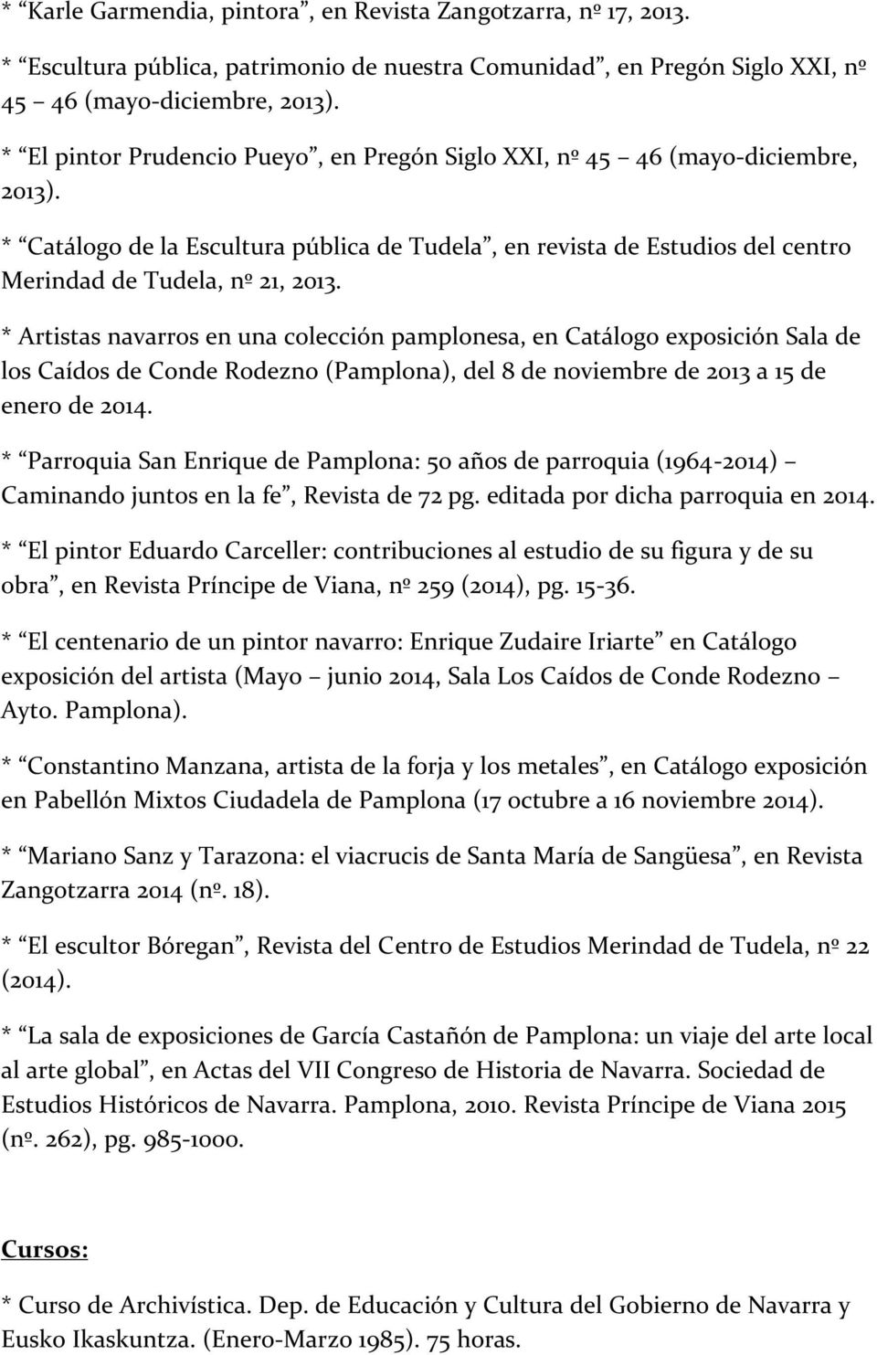 * Artistas navarros en una colección pamplonesa, en Catálogo exposición Sala de los Caídos de Conde Rodezno (Pamplona), del 8 de noviembre de 2013 a 15 de enero de 2014.