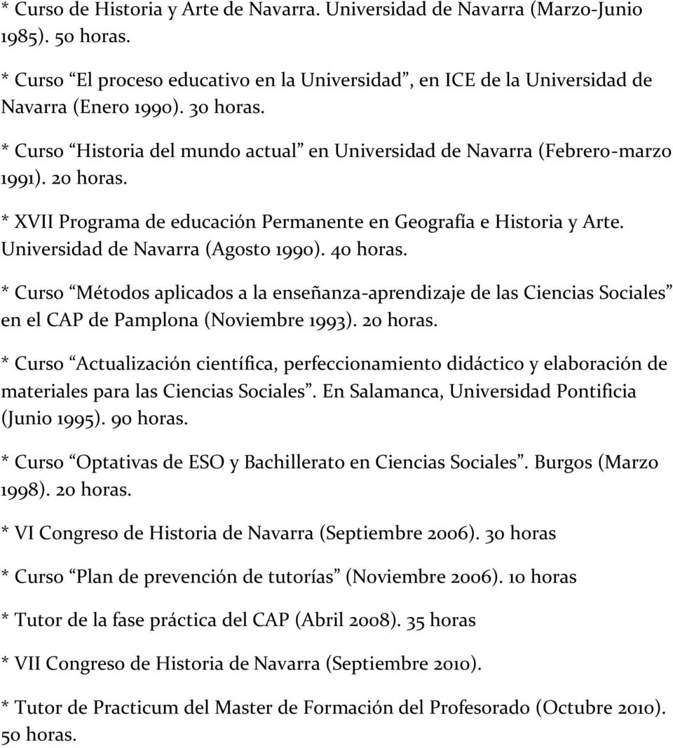 Universidad de Navarra (Agosto 1990). 40 horas. * Curso Métodos aplicados a la enseñanza-aprendizaje de las Ciencias Sociales en el CAP de Pamplona (Noviembre 1993). 20 horas.