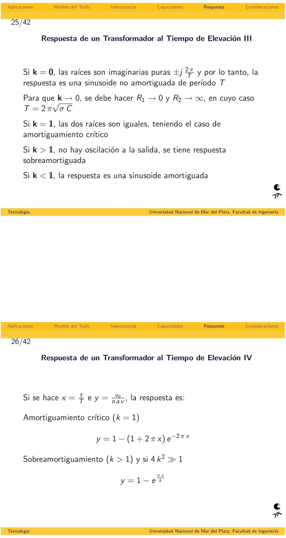 Si k > 1, no hay oscilación a la salida, se tiene respuesta sobreamortiguada Si k < 1, la respuesta es una sinusoide amortiguada 26/42 Respuesta de un Transformador al