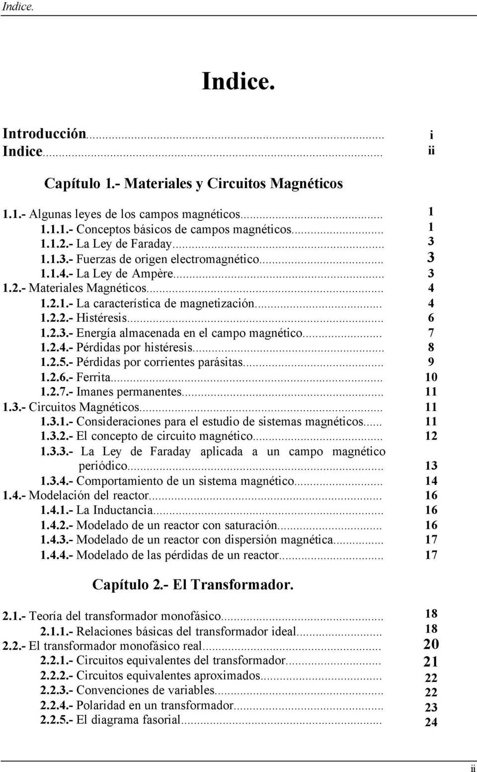 .. 1.2.4.- Pérdidas por histéresis... 1.2.5.- Pérdidas por corrientes parásitas... 1.2.6.- Ferrita... 1.2.7.- Imanes permanentes... 1.3.- Circuitos Magnéticos... 1.3.1.- Consideraciones para el estudio de sistemas magnéticos.