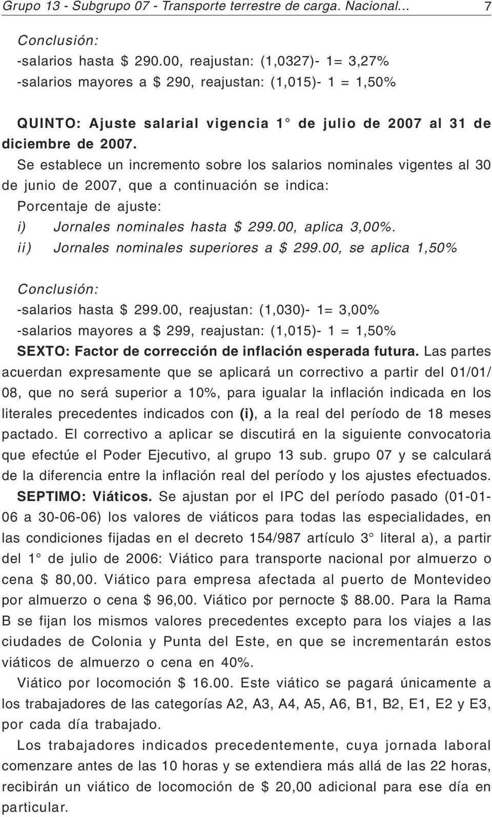 Se establece un incremento sobre los salarios nominales vigentes al 30 de junio de 2007, que a continuación se indica: Porcentaje de ajuste: i) Jornales nominales hasta $ 299.00, aplica 3,00%.