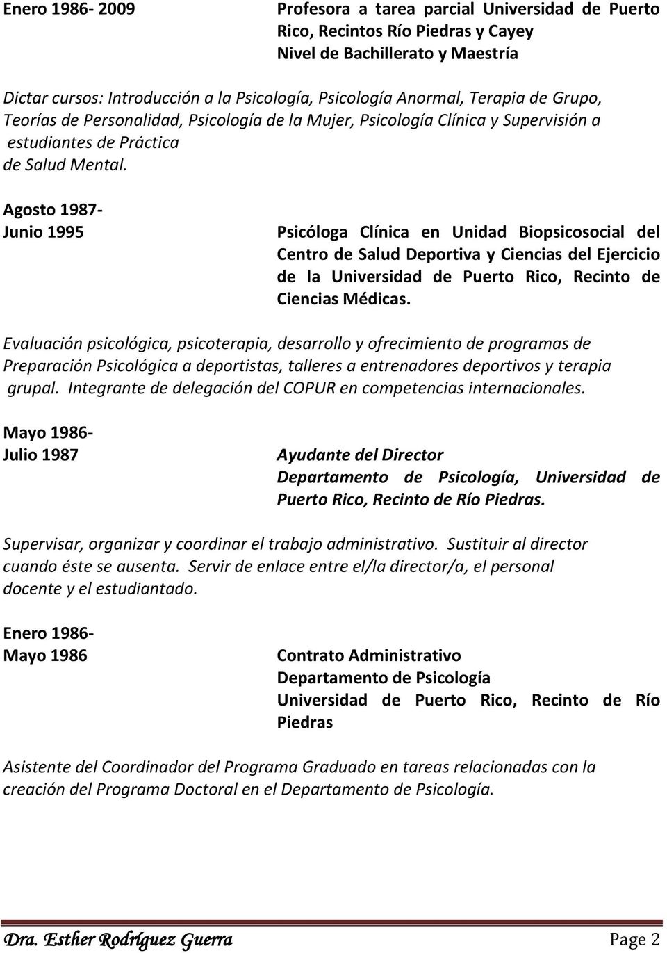 Agosto 1987- Junio 1995 Psicóloga Clínica en Unidad Biopsicosocial del Centro de Salud Deportiva y Ciencias del Ejercicio de la, Recinto de Ciencias Médicas.