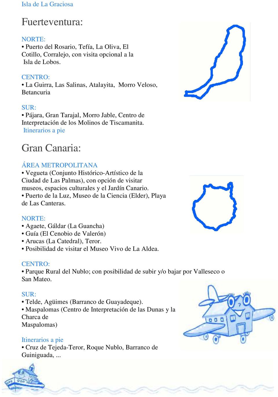 Itinerarios a pie Gran Canaria: ÁREA METROPOLITANA Vegueta (Conjunto Histórico-Artístico de la Ciudad de Las Palmas), con opción de visitar museos, espacios culturales y el Jardín Canario.