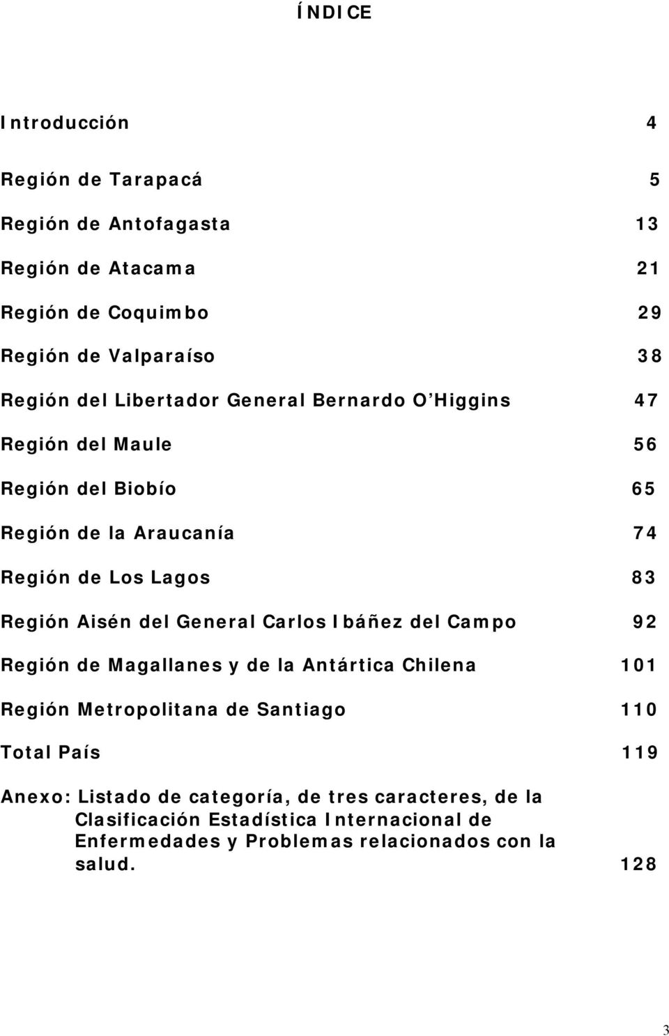 del General Carlos Ibáñez del Campo 92 Región de Magallanes y de la Antártica Chilena 101 Región Metropolitana de Santiago 110 Total País 119