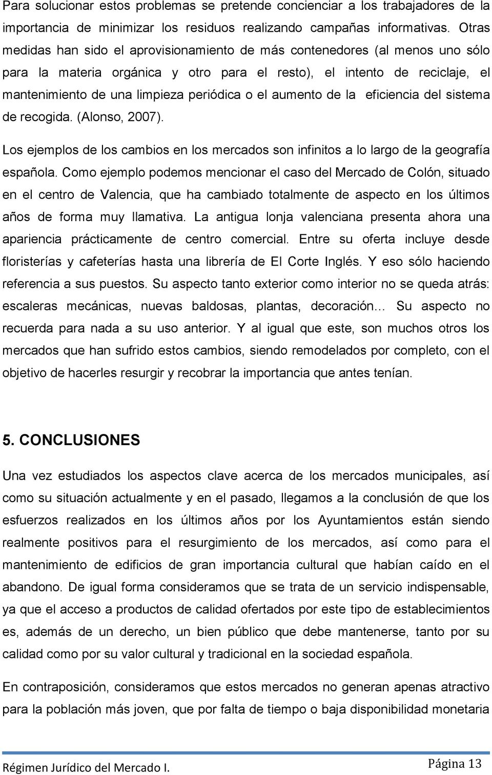 o el aumento de la eficiencia del sistema de recogida. (Alonso, 2007). Los ejemplos de los cambios en los mercados son infinitos a lo largo de la geografía española.