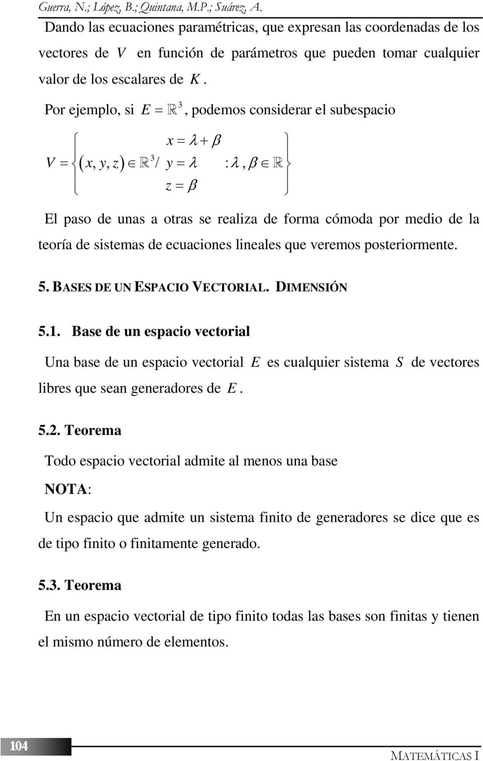 Por ejemplo, si E =, podemos considerar el subespacio x = λ+ β V = ( x, y, z) / y = λ : λ, β z = β El paso de unas a otras se realiza de forma cómoda por medio de la teoría de sistemas de ecuaciones