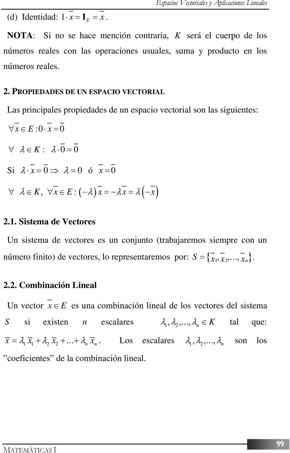 . PROPIEDADES DE UN ESPACIO VECTORIAL Las principales propiedades de un espacio vectorial son las siguientes: x E: 0 x= 0 λ K : λ 0= 0 Si λ x = 0 λ = 0 ó x = 0 λ K, x E: ( λ) x= λx= λ( x).1.
