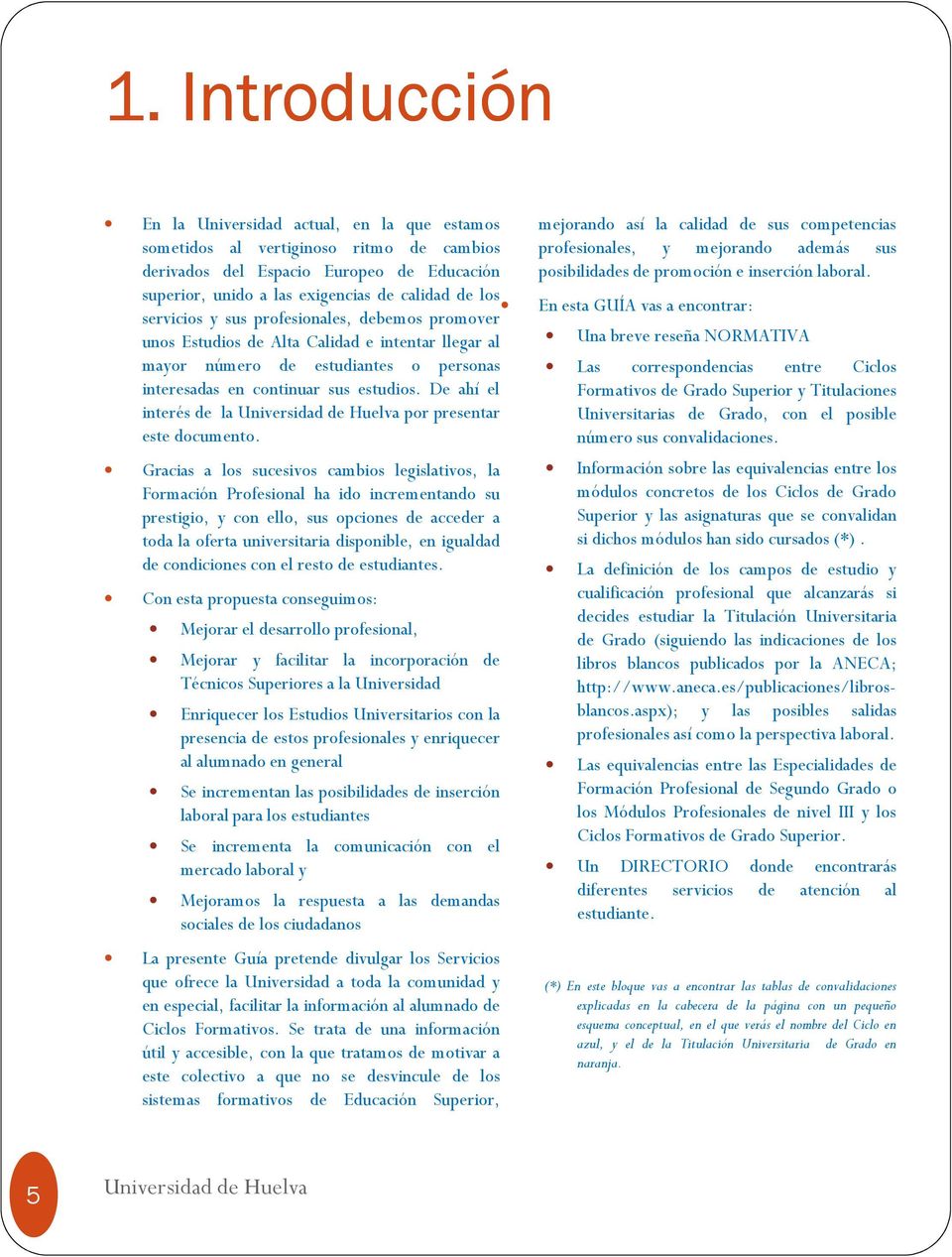 De ahí el interés de la Universidad de Huelva por presentar este documento.