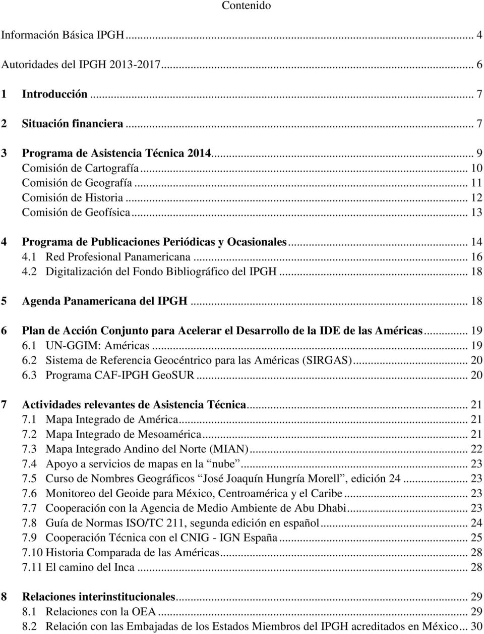 2 Digitalización del Fondo Bibliográfico del IPGH... 18 5 Agenda Panamericana del IPGH... 18 6 Plan de Acción Conjunto para Acelerar el Desarrollo de la IDE de las Américas... 19 6.